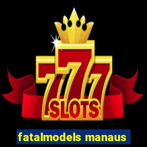 fatalmodels manaus